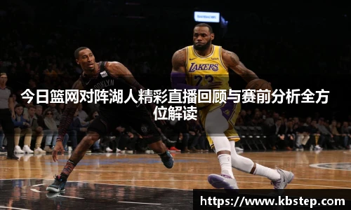 今日篮网对阵湖人精彩直播回顾与赛前分析全方位解读
